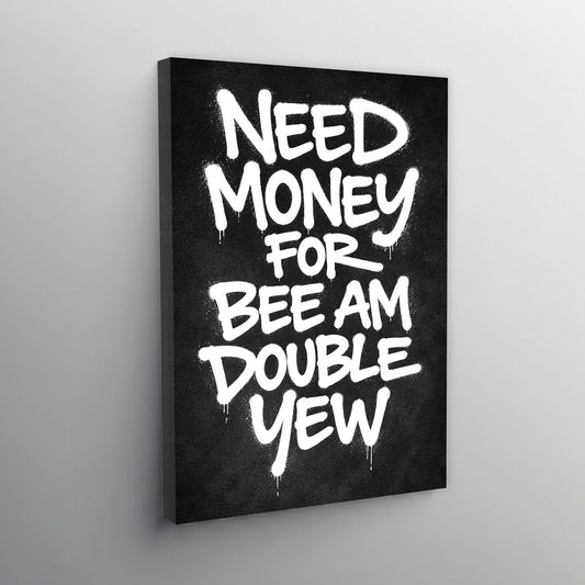 Need Money for Bee Am Double Yew